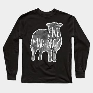 Ewe mad, bro? Long Sleeve T-Shirt